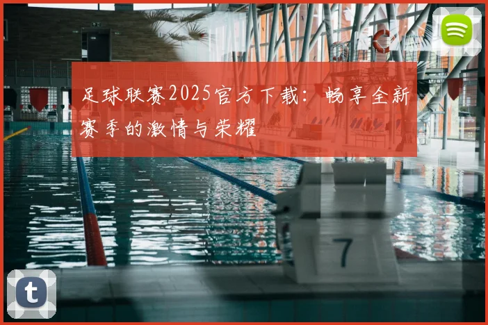 足球联赛2025官方下载:畅享全新赛季的激情与荣耀